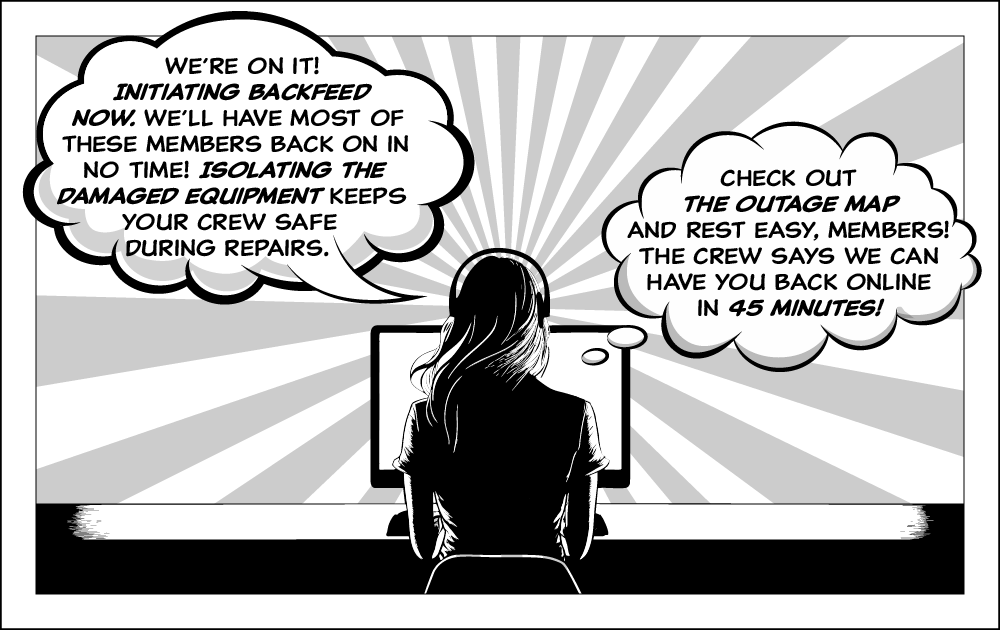 Illustration of a woman sitting in front of computer: "We’re on it! Initiating backfeed now. We’ll have most of these members back on in no time! Isolating the damaged equipment keepS your crew safe during repairs."